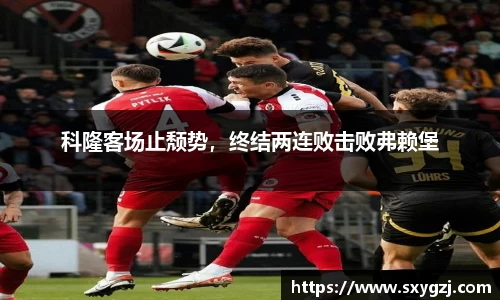 科隆客场止颓势，终结两连败击败弗赖堡