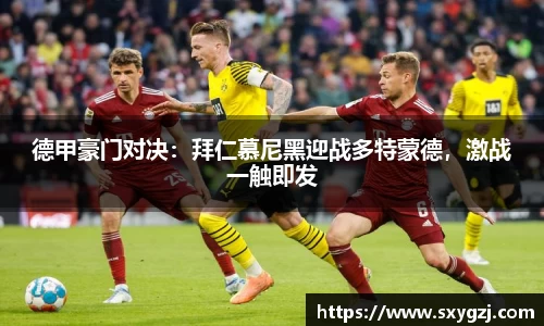 德甲豪门对决：拜仁慕尼黑迎战多特蒙德，激战一触即发