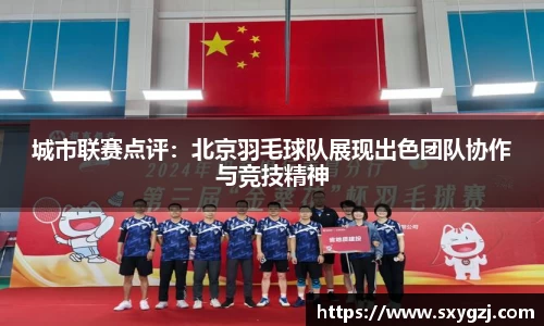 城市联赛点评：北京羽毛球队展现出色团队协作与竞技精神