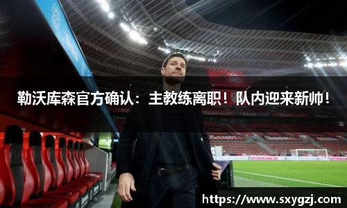 勒沃库森官方确认：主教练离职！队内迎来新帅！