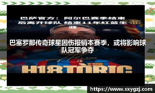 巴塞罗那传奇球星因伤报销本赛季，或将影响球队冠军争夺