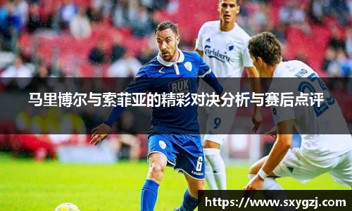 马里博尔与索菲亚的精彩对决分析与赛后点评