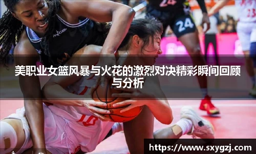美职业女篮风暴与火花的激烈对决精彩瞬间回顾与分析
