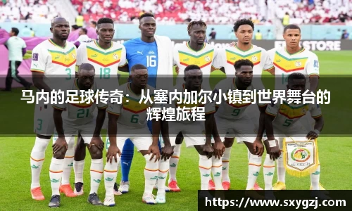 马内的足球传奇：从塞内加尔小镇到世界舞台的辉煌旅程