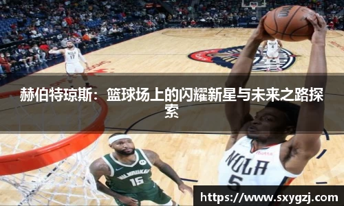赫伯特琼斯：篮球场上的闪耀新星与未来之路探索