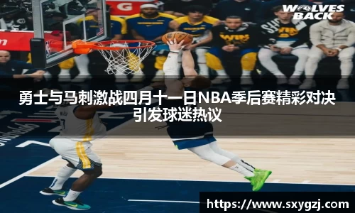 勇士与马刺激战四月十一日NBA季后赛精彩对决引发球迷热议