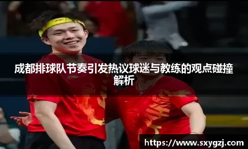 成都排球队节奏引发热议球迷与教练的观点碰撞解析